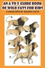 An A To Z Guide Book Of Wild Cats For Kids A Collection Of Amazing Facts: Amazing Facts About Cats By Yahaira Rabold Cover Image
