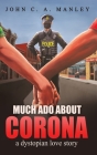 Much Ado About Corona: A Dystopian Love Story By John C. a. Manley Cover Image