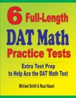 6 Full-Length DAT Math Practice Tests: Extra Test Prep to Help Ace the DAT Math Test By Michael Smith, Reza Nazari Cover Image