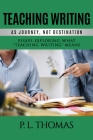 Teaching Writing as Journey, Not Destination: Essays Exploring What 
