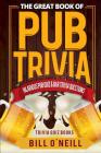 The Great Book of Pub Trivia: Hilarious Pub Quiz & Bar Trivia Questions (Trivia Quiz Books #1) By Bill O'Neill Cover Image