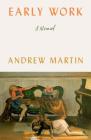 Early Work: A Novel By Andrew Martin Cover Image