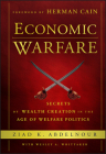 Economic Warfare: Secrets of Wealth Creation in the Age of Welfare Politics By Ziad K. Abdelnour, Wesley A. Whittaker (Contribution by), Herman Cain (Foreword by) Cover Image