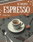 50 Espresso Recipes: Espresso Cookbook - Your Best Friend Forever By Charlie Chen Cover Image