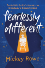 Fearlessly Different: An Autistic Actor's Journey to Broadway's Biggest Stage By Mickey Rowe Cover Image