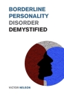 Borderline Personality Disorder Demystified: Effective Psychology Techniques to Combat BPD. A Borderline Personality Disorder Survival Guide By Victor Nelson Cover Image