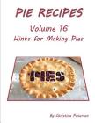 Pie Recipes Volume 16 Hints for Making Pies: Suggested Tips, Crusts and Toppings, Making Well-Tested Pies and Crusts By Christina Peterson Cover Image