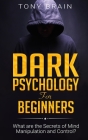 Dark Psychology for Beginners: What are the Secrets of Mind Manipulation and Control? Cover Image