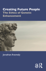 Creating Future People: The Ethics of Genetic Enhancement Cover Image