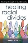Healing Racial Divides: Finding Strength in Our Diversity By Terrell Carter Cover Image