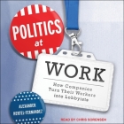 Politics at Work Lib/E: How Companies Turn Their Workers Into Lobbyists By Alexander Hertel-Fernandez, Chris Sorensen (Read by) Cover Image