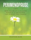 Perimenopause: How to Create A Healthy Physical & Emotional Life During the Change By Heather Rose Cover Image