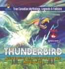 Thunderbird - Mystical Creature of Northwest Coast Indigenous Myths Mythology for Kids True Canadian Mythology, Legends & Folklore By Professor Beaver Cover Image