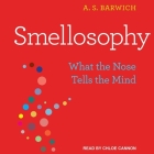 Smellosophy Lib/E: What the Nose Tells the Mind By Chloe Cannon (Read by), A. S. Barwich Cover Image
