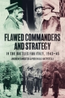 Flawed Commanders and Strategy in the Battles for Italy, 1943-45 Cover Image