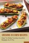 Awesome Zucchini Recipes: How To Make Yummy Zucchini Recipes As A Pro: Zucchini Noodles To Make At Home By Cyril Obermiller Cover Image