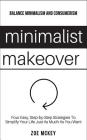 Minimalist Makeover: Four Easy, Step-by-Step Strategies To Simplify Your Life Just As Much As You Want - Balance Minimalism and Consumerism By Zoe McKey Cover Image