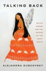 Talking Back: Native Women and the Making of the Early South By Alejandra Dubcovsky Cover Image