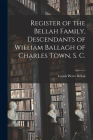 Register of the Bellah Family, Descendants of William Ballagh of Charles Town, S. C. By Lovick Pierce 1875- Bellah Cover Image