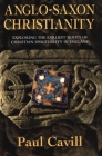 Anglo-Saxon Christianity: Exploring the Earliest Roots of Christian Spirituality in England By Paul Cavill Cover Image