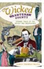 Wicked Washtenaw County: Strange Tales of the Grisly and Unexplained By James Thomas Mann Cover Image