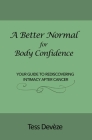 A Better Normal for Body Confidence: Your Guide to Rediscovering Intimacy After Cancer By Tess Devèze Cover Image