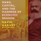Marx, Capital, and the Madness of Economic Reason Lib/E By David Harvey, Joe Barrett (Read by) Cover Image