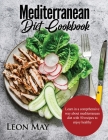 Mediterranean Diet Cookbook: Learn in a Comprhensive Way about Mediterranean Diet with 50 Recipes to Enjoy Healthy By Leon May Cover Image