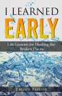 I Learned Early, Life lessons for Healing the Broken Pieces By Ebony Taylor Cover Image
