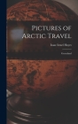 Pictures of Arctic Travel: Greenland By Isaac Israel Hayes (Created by) Cover Image
