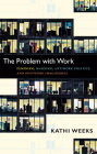 The Problem with Work: Feminism, Marxism, Antiwork Politics, and Postwork Imaginaries (John Hope Franklin Center Book) Cover Image