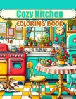 Cozy Kitchen Coloring Book: Where Each Page Holds the Spirit and Essence of Cozy Kitchens, Offering a Unique Perspective on the Joy, Nourishment, Cover Image