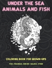 Under the Sea Animals and Fish - Coloring Book for Grown-Ups - Fish, Piranhas, Shrimp, Walrus, other By Brianna Hubbard Cover Image