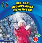 We See Snowflakes in Winter (21st Century Basic Skills Library: Let's Look at Winter) By Rebecca Felix Cover Image