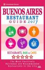 Buenos Aires Restaurant Guide 2017: Best Rated Restaurants in Buenos Aires, Argentina - 500 Restaurants, Bars and Cafés recommended for Visitors, 2017 Cover Image