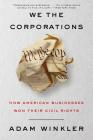 We the Corporations: How American Businesses Won Their Civil Rights Cover Image