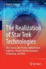 The Realization of Star Trek Technologies: The Science, Not Fiction, Behind Brain Implants, Plasma Shields, Quantum Computing, and More By Mark E. Lasbury Cover Image