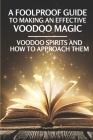 A Foolproof Guide To Making An Effective Voodoo Magic: Voodoo Spirits And How To Approach Them: Voodoo Practices By Hoyt Budzynski Cover Image