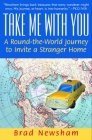 Take Me With You: A Round-the-World Journey to Invite a Stranger Home By Brad Newsham Cover Image