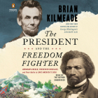 The President and the Freedom Fighter: Abraham Lincoln, Frederick Douglass, and Their Battle to Save America's Soul By Brian Kilmeade, Brian Kilmeade (Read by) Cover Image