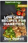 Low Carb Recipes For Diabetics: Over 280+ Low Carb Diabetic Recipes, Dump Dinners Recipes, Quick & Easy Cooking Recipes, Antioxidants & Phytochemicals By Don Orwell Cover Image