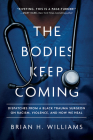 The Bodies Keep Coming: Dispatches from a Black Trauma Surgeon on Racism, Violence, and How We Heal By Brian H. Williams Cover Image