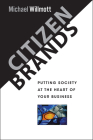 Citizen Brands: Putting Society at the Heart of Your Business By Michael Willmott Cover Image