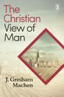 Christian View of Man: By J. Gresham Machen Cover Image