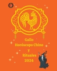 Gallo Horóscopo Chino y Rituales 2024 By Alina a. Rubi, Angeline Rubi Cover Image