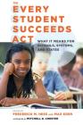 The Every Student Succeeds Act: What It Means for Schools, Systems, and States (Educational Innovations) By Frederick M. Hess (Editor), Max Eden (Editor) Cover Image