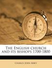 The English Church and Its Bishops 1700-1800 By Charles John Abbey Cover Image
