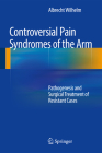 Controversial Pain Syndromes of the Arm: Pathogenesis and Surgical Treatment of Resistant Cases By Albrecht Wilhelm Cover Image