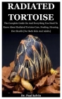 Radiated Tortoise: The Complete Guide On And Everything You Need To Know About Radiated Tortoise Care, Feeding, Housing, Diet Health [For Cover Image