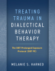 Treating Trauma in Dialectical Behavior Therapy: The DBT Prolonged Exposure Protocol (DBT PE) Cover Image